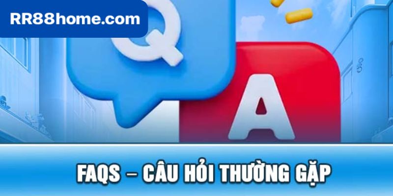 FAQs - Câu hỏi thường gặp